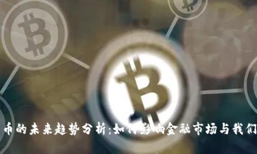 加密货币的未来趋势分析：如何影响金融市场与我们的生活