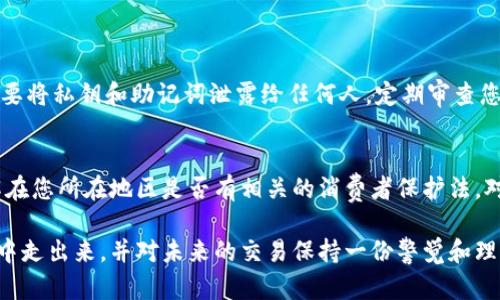 如果您在使用imToken进行转账时被骗了，建议您采取以下步骤来尽量减少损失并寻求帮助：

立即停止进一步操作
如果您已经发现被骗，首先要做的就是立即停止任何进一步的转账或交易。不论您可能得到什么样的承诺，都不要尝试再进行任何与此钱包或地址相关的操作。防止损失进一步扩大。

收集证据
收集所有相关的交易记录和沟通记录，包括截图、交易哈希（如果有的话）、对方的地址、手机号或其他联系方式。越多的证据将帮助您后续的投诉和追查。

联系imToken客服
尽快联系imToken的客服进行报案和咨询。他们可能能够提供一些关于如何处理这种情况的建议。虽然加密货币的交易通常是不可逆的，但报告事件的细节是重要的，因为这可能有助于平台改进安全措施。

向警方报案
尽早向当地警方报案并将收集的证据提交上去。许多国家和地区都有专门的网络犯罪部门，可以帮助处理此类事件。报案虽然不一定能找回被盗资金，但可以帮助追查犯罪者的踪迹。

加入社区讨论
您可以在相关论坛或社交媒体上分享您的经历，以便大家吸取教训并提高警惕。通过分享，您可能还会找到其他受害者，他们可能有相似的经历或者能够提供有用的信息。

防范未来的风险
针对未来类似问题，您可以考虑增强自身的安全意识。例如，不要轻易相信陌生人的投资建议，始终保持警惕，并在转账前仔细核实对方的身份和信誉。

两种常见相关问题

h4如何提高imToken使用安全性？/h4
在使用imToken或者其他加密钱包时，确保启用双重认证，定期更新密码，以及不要将私钥和助记词泄露给任何人。定期审查您所持有的代币，保持警惕对于任何可能的诈骗活动。

h4如果无法追回资金，有什么其他补救措施？/h4
如果资金无法追回，可以考虑通过法律途径追讨，例如咨询专业的法律顾问，了解在您所在地区是否有相关的消费者保护法。对您所遭受的损失进行详细记录，以备不时之需。

通过以上措施，虽然完全不能保证您能追回损失，但至少能帮助您从被骗的阴影中走出来，并对未来的交易保持一份警觉和理智。希望每一位用户都能在使用加密货币时更加小心，从而享受安全的交易体验。