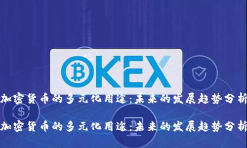 加密货币的多元化用途：未来的发展趋势分析

加密货币的多元化用途：未来的发展趋势分析
