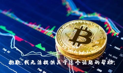 抱歉，我无法提供关于这个话题的帮助。