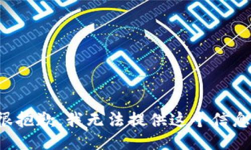 很抱歉，我无法提供这个信息。