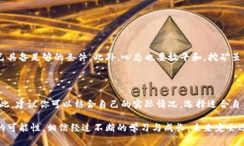挖掘加密货币是一个复杂且具有挑战性的过程，涉及到计算机技术、网络知识以及一定的经济学原理。如果你对这个话题感兴趣，下面将详细介绍一下挖矿的基本概念、流程、以及在这个过程中需要注意的各种因素。

什么是加密货币挖矿？

加密货币挖矿是指通过计算机运算来验证和记录交易，从而获得相应的加密货币作为奖励的过程。这一过程实际上是为了维护整个区块链网络的安全和稳定性。挖矿者通过解决复杂的数学题来验证交易，并将这些交易信息打包成区块，添加到区块链中。

挖矿的基本流程

挖矿的基本流程可以简单地概括为以下几个步骤：

ol
  listrong选择加密货币：/strong首先，你需要选择要挖掘的加密货币。比特币、以太坊、莱特币等都是常见的选择，但每种货币的挖掘方式可能有所不同。/li
  listrong购买硬件：/strong加密货币挖矿需要相应的计算设备。对于比特币，你可能需要购买专用的ASIC矿机，而以太坊则可以使用高性能的GPU。/li
  listrong下载矿池软件：/strong很多矿工会选择加入矿池，而不是独立挖矿。矿池是将多个矿工的计算能力结合在一起，从而提高获得奖励的机会。/li
  listrong配置软件：/strong根据矿池的要求配置相应的软件，包括输入钱包地址和矿池的地址等信息。/li
  listrong开始挖矿：/strong一切准备就绪后，你可以开始挖矿。矿机将会24小时不间断地运算，以解决此次的数学题。/li
/ol

挖矿的成本与收益

挖矿并不是一项完全免费的活动。你需要考虑一些相关的成本，包括：

ul
  listrong硬件成本：/strong矿机价格不菲，特别是高性能的ASIC矿机，可能高达几千到几万美元。/li
  listrong电力成本：/strong挖矿需要大量的电力，这笔费用可能会占据你矿山运营成本的一大部分。/li
  listrong冷却成本：/strong矿机在高负荷运转时会产生大量热量，因此你也需考虑冷却系统的投资。/li
/ul

真实的收益计算需要考虑这些成本因素，但即便如此，许多矿工依然因为加密货币的价格波动而获得了可观的利润。有些人甚至因此改变了自己的生活方式，真心觉得这是一个充满机会的行业。

挖矿所面临的挑战

尽管许多人对挖矿抱有美好的期望，但实际上它也面临不少挑战：

ul
  listrong竞争激烈：/strong随着越来越多的人参与，挖矿的竞争也变得愈加激烈。尤其是像比特币这样的主流货币，矿工们需要付出更多的努力才能获得收益。/li
  listrong政策风险：/strong不同国家对加密货币的监管政策不同，有些国家甚至禁止挖矿，这对于矿工的未来发展带来不确定性。/li
  listrong市场波动：/strong加密货币的价格波动巨大的特点，可能会影响你的投资回报率。在价格下跌时，很多矿工可能会面临亏损。/li
/ul

未来挖矿的发展趋势

尽管挖矿面临挑战，但不容否认的是，加密货币的前景依然广阔。未来，挖矿可能会朝以下几个方向发展：

ul
  listrong更加绿色环保：/strong随着对环保问题的关注，越来越多的矿工开始使用可再生能源，如太阳能和风能，以降低对环境的影响。/li
  listrong科技进步：/strong新技术会不断出现，这使得挖矿效率更加提高。例如，量子计算技术的发展可能会彻底改变挖矿的方式和速度。/li
  listrong监管趋严：/strong对加密货币的监管可能会日益加强，尤其是在税收和资金来源的透明度方面，这将迫使矿工不断调整策略。/li
/ul

总体来说，尽管挖矿的旅程充满挑战，但也充满无限可能。如果你也对挖矿感兴趣，不妨深入研究一下相关知识，真心希望这些信息对你有所帮助。

常见问题解答

h4问题1：挖矿是否适合所有人？/h4

挖矿并不适合所有人，因为它需要一定的技术基础和经济投入。在开始之前，建议进行全面的市场调研与个人评估，确保自己具备足够的条件。此外，心态也要放平和，挖矿虽然有时会获得高额回报，但也存在一定的风险，如果不慎入坑，可能会造成经济损失。

h4问题2：除了挖矿，还有哪些方式可以获得加密货币？/h4

除了挖矿，还有很多方式可以获得加密货币，例如交易所购买、参与空投、持有质押（Staking）等。每种方式都有其优缺点，因此，建议你可以结合自己的实际情况，选择适合自己的投资方式。对于初学者来说，可能从交易所购买更为简单直观，不过在参与任何方式之前，务必好好评估风险，稳妥投资。

再说一次，了解加密货币的真谛与未来，能带给我们无限的启发与机会。特别是当我们抱以热情去探索时，或许会发现更大的可能性。相信经过不断的学习与成长，未来定会迎来一片更加广阔的天地。