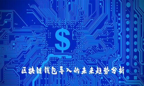 区块链钱包导入的未来趋势分析