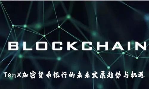 TenX加密货币银行的未来发展趋势与机遇