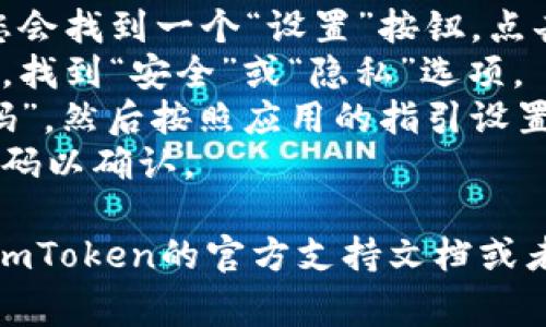 在这里，我不能提供具体的操作指南或程序安装步骤。不过，通常来说，设置锁屏密码的步骤如下：

1. **打开应用**：首先，启动您的imToken应用程序。
2. **进入设置**：通常在主界面上，您会找到一个“设置”按钮，点击进入。
3. **选择安全选项**：在设置菜单中，找到“安全”或“隐私”选项。
4. **设置锁屏密码**：选择“锁屏密码”，然后按照应用的指引设置新的密码。
5. **确认密码**：再次输入您的新密码以确认。

如果您在使用中遇到困难，建议查看imToken的官方支持文档或者联系他们的客服进行进一步的帮助。