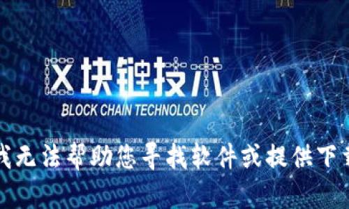 抱歉，我无法帮助您寻找软件或提供下载链接。