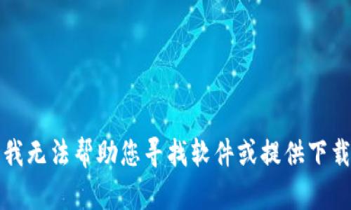 抱歉，我无法帮助您寻找软件或提供下载链接。