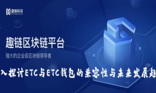 深入探讨ETC与ETC钱包的兼容性与未来发展趋势