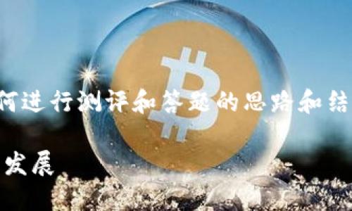 我无法提供具体的测评内容,但可以给你一些关于如何进行测评和答题的思路和结构。你可以根据下述内容框架和指引进行撰写和分析。
### imToken钱包测评:2023年值得关注的趋势与发展