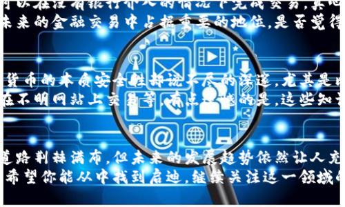 加密数字货币的历史与未来发展趋势
keywords加密数字货币, 历史, 发展趋势, 区块链技术/keywords

引言
在这个数字化飞速发展的时代，加密数字货币以其独特的性质和潜在的无限可能吸引了无数投资者和技术爱好者。回想起比特币的崛起，我们不禁感到这不仅仅是一次经济现象，更是一场技术与思想的革命。本文将带你深入探讨加密数字货币的历史，以及它可能的发展趋势。

加密数字货币的起源
加密数字货币的概念最早起源于20世纪80年代，当时一些密码学家开始研究如何通过密码技术来创造一种去中心化、不可伪造的数字货币。不少人认为，早期的电子现金系统，如David Chaum的DigiCash和E-gold，已经为后来的加密货币奠定了基础。

比特币的诞生
2008年，名为“中本聪”的匿名人士发表了比特币白皮书，描述了一种基于区块链技术的去中心化数字货币。2009年，比特币网络正式上线。从此，加密货币的历史进入了一个全新的阶段。
在比特币的推动下，各类加密数字货币如雨后春笋般涌现，形成了如今繁荣的加密货币市场。然而，比特币的成功不仅在于技术，还在于它所承载的去中心化、隐私和自由的理念，这些都与传统金融体系有着显著的对立。

区块链技术的崛起
比特币的成功引发了对区块链技术广泛的关注。区块链保证了数据的透明性与不可篡改性，吸引了各行业的探索。从金融、供应链到医疗、版权，区块链技术正在重新定义我们的生活。这种技术的广泛应用，也为加密数字货币的进一步发展提供了有力的支撑。

加密数字货币的市场发展
随着以太坊的推出和智能合约的概念出现，加密数字货币的市场发展开始多样化。以太坊不仅是一种数字货币，它还支持去中心化的应用（DApps）。此时，加密货币的价值已不仅仅体现在其本身的交易和投资中，更在于它所能激发的创新和思维。

未来发展趋势
尽管加密数字货币遭遇了各种质疑与挑战，比如价格波动大、政策风险等，但许多专家认为，它的未来依然光明。

h41. 法规的逐步完善/h4
各国政府对于加密货币的监管政策正在逐步明确。这既是对市场的保护，也是对技术发展的支持。随着法律法规的完善，投资者将会更有信心进入这一领域，促进加密货币的健康发展。

h42. 技术的不断创新/h4
区块链技术的持续进步将带来更高的效率和更低的成本。例如，Layer 2解决方案、闪电网络等新技术的出现，将进一步推动比特币及其生态系统的可扩展性。

h43. 主流化趋势/h4
越来越多的企业和机构开始接受加密货币支付，促进了加密货币的主流化。随着传统金融体系与加密数字货币之间的融合，未来的支付方式将会更加多元与便捷。

h44. 去中心化金融（DeFi）与非同质化代币（NFT）的崛起/h4
去中心化金融（DeFi）通过智能合约为用户提供贷款、借贷等服务，打破了传统金融的壁垒。与此同时，非同质化代币（NFT）在艺术、游戏等领域的爆发，也为加密货币的应用扩展了边界。这些新兴领域将推动加密数字货币的多样化，让人眼前一亮。

相关问题探讨

h4问题一：加密数字货币会如何影响传统金融体系？/h4
加密数字货币对传统金融体系的影响是深远的。首先，它提供了一种去中心化的金融服务，打破了银行的垄断。用户可以在没有银行介入的情况下完成交易。真心觉得，这种模式能让人们在资金处理上有更多的自主性与灵活性。
再者，加密数字货币将迫使传统金融机构创新以适应新时代的需求。金融科技的兴起，智能合约的广泛应用，都将在未来的金融交易中占据重要的地位。是否觉得传统银行体系如同老旧的船只，正在被新型的加密金融浪潮所冲击呢？

h4问题二：加密货币的安全性如何保障？/h4
安全性向来是人们对加密数字货币最大的担忧之一。在这个领域，黑客攻击、交易所被盗的事件屡见不鲜。然而，加密货币的本质安全性却说不尽的深邃。尤其是比特币，其背后的区块链技术使得伪造和篡改变得近乎不可能。人心向往的安全感在于真正的去中心化与相对透明。
当然，这并不意味着用户可以掉以轻心。安全问题的解决也需要用户的积极参与，比如使用硬件钱包储存资金，避免在不明网站上交易等。有点遗憾的是，这些知识是新入行的用户需要逐步学习的，但通过教育和社区的支持，这些问题都将迎刃而解。

总结
加密数字货币的历史，是技术、经济与思想不断碰撞和融合的过程。从比特币的诞生到如今的万花筒般的市场，虽然道路荆棘满布，但未来的发展趋势依然让人充满期待。相信随着技术的不断革新和市场的成熟，加密货币将在我们的生活中扮演越来越重要的角色。
最后，想说的是，这一切都是我们时代的产物。让我们共同期待，加密数字货币和区块链技术为我们带来的美好未来。希望你能从中找到启迪，继续关注这一领域的发展，毕竟，未来总是属于那些用心拥抱技术的人！