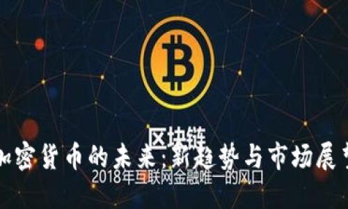 加密货币的未来：新趋势与市场展望