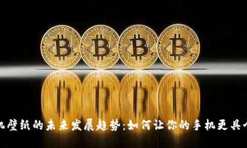 加密货币手机壁纸的未来发展趋势：如何让你的手机更具个性与现代感
