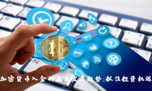 加密货币入金的未来发展趋势：抓住投资机遇