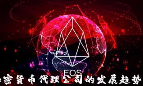 
未来加密货币代理公司的发展趋势与机遇