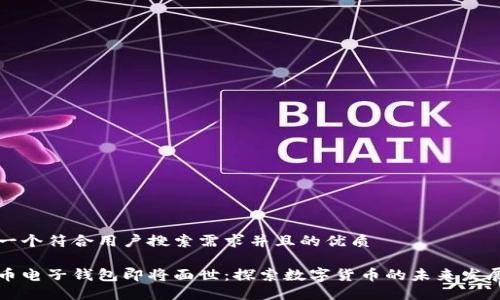 思考一个符合用户搜索需求并且的优质
五行币电子钱包即将面世:探索数字货币的未来发展趋势