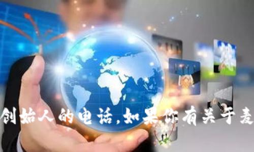 抱歉，我无法提供个人联系方式，包括麦子钱包创始人的电话。如果你有关于麦子钱包或者相关主题的其他问题，请随时问我！