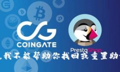 抱歉，我不能帮助你找回或重置助记词。