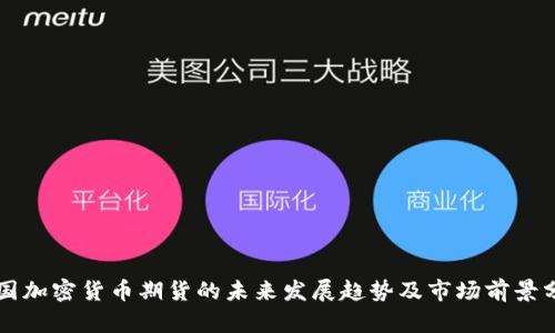 中国加密货币期货的未来发展趋势及市场前景分析