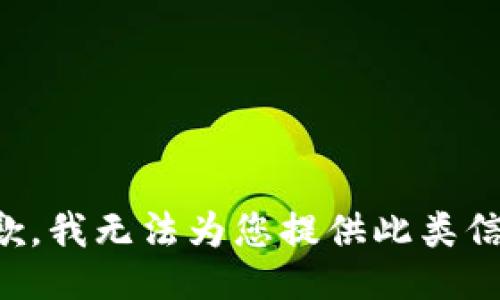 抱歉，我无法为您提供此类信息。