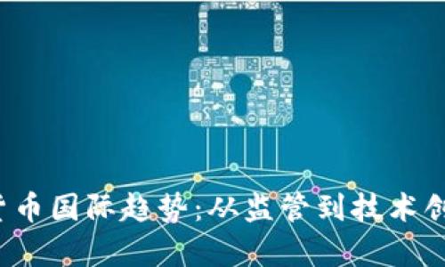 2024年加密货币国际趋势：从监管到技术创新的全面解析