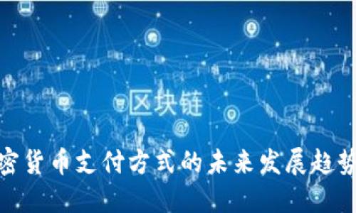 bias加密货币支付方式的未来发展趋势与机遇