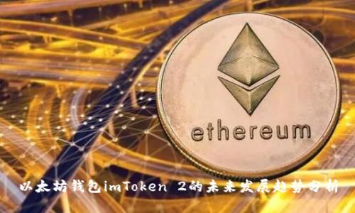 以太坊钱包imToken 2的未来发展趋势分析