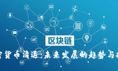 加密货币清退：未来发展的趋势与挑战