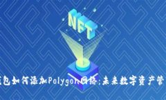 小狐狸钱包如何添加Polygon网络：未来数字资产管