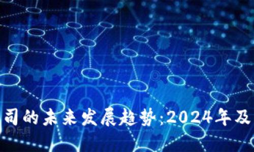 加密货币理财公司的未来发展趋势：2024年及以后的投资机会