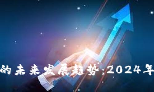 加密货币理财公司的未来发展趋势：2024年及以后的投资机会