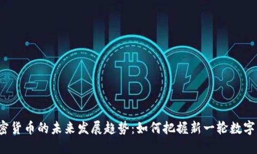 1031加密货币的未来发展趋势:如何把握新一轮数字资产机会