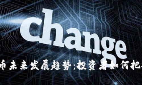 加密货币未来发展趋势：投资者如何把握机遇？