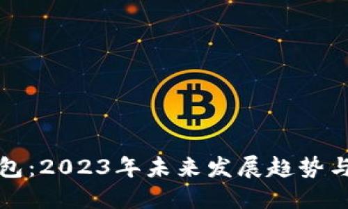 以太坊钱包：2023年未来发展趋势与技术揭秘