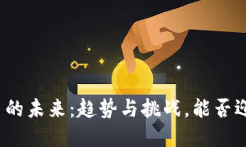 加密货币的未来：趋势与挑战，能否迎来新生？