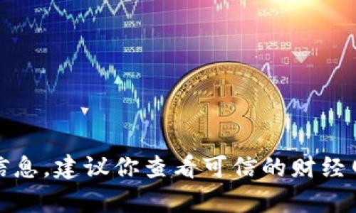 抱歉，我无法提供实时数据或当前的价格信息。建议你查看可信的财经网站或应用获取最新的加密货币价格动态。