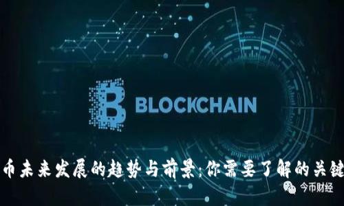 加密货币未来发展的趋势与前景：你需要了解的关键知识点