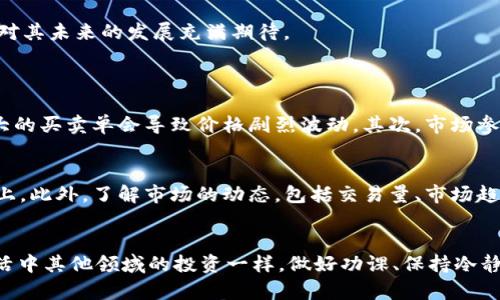 加密货币未来发展趋势：哪些币种值得关注？
加密货币, 虚拟货币, 区块链, 投资趋势/guanjianci

引言
在过去的几年里，加密货币市场经历了翻天覆地的变化。作为一种全新的资产类别，加密货币不仅吸引了投资者的眼球，还引发了技术和金融趋势的深远变革。在这片波澜壮阔的领域中，哪些加密货币在未来的发展中被广泛看好呢？真心觉得，仔细研究市场的动态和技术趋势，可以帮助我们更好地进行投资决策。

加密货币简述
首先，我们需要了解什么是加密货币。简而言之，加密货币是一种基于区块链技术的数字货币，它通过加密算法保证交易的安全性和可靠性。最著名的加密货币是比特币（Bitcoin），它在2009年由一位化名为中本聪的人士推出，开启了数字货币的时代。

加密货币的特点
加密货币有几个显著的特点，使其成为一种独特的投资工具。首先，去中心化是其核心特征之一，这意味着没有单一的机构可以对其进行控制，从而保证了交易的透明性和安全性。其次，加密货币具有高波动性，价格波动大，这既是风险也是机会。此外，加密货币的流动性和全球性，使得它们可以在任何地方进行交易，拓宽了投资者的视野。

未来看好的加密货币
诚然，随着市场的成熟，一些加密货币逐渐脱颖而出，成为值得关注的投资选项。以下是一些未来发展趋势和相对成熟的加密货币。

h4比特币（Bitcoin）/h4
比特币作为第一个也是最知名的加密货币，它的地位似乎无人能撼动。比特币的总量限定在2100万个，这一稀缺性加上它作为“数字黄金”的认知，使得比特币在未来仍然会被看好。此外，比特币越来越多地被主流机构接受，像特斯拉、Square等公司选择持有比特币，显示出其被广泛认可的趋势。

h4以太坊（Ethereum）/h4
以太坊的智能合约功能使其成为区块链应用的重要基础设施。真正让我感到兴奋的是，以太坊正在不断向以太坊2.0转型，这一版本将通过权益证明（PoS）系统来提升效率和降低能耗。许多新的去中心化金融（DeFi）项目和非同质化代币（NFT）都是基于以太坊链发展的。未来，以太坊将继续吸引开发者和投资者的关注。

h4Cardano（ADA）/h4
Cardano是一个以研究为基础的区块链平台，其团队的学术背景让它在技术上具有很高的信任度。Cardano的目标是实现更高的可扩展性、安全性和互操作性。在智能合约推出后，Cardano可能会吸引更多的应用和用户。此外，它在绿色环境方面的努力也让其赢得了公众的好感。

h4Solana（SOL）/h4
Solana以其高吞吐量和低交易费用而闻名。它的技术特点使其能够支持大规模应用，这无疑是其未来发展的重要驱动因素。DeFi和NFT项目的增长，以及Solana独特的共识机制，让我对其未来的发展充满期待。

相关问题探讨
h4问题一：为何加密货币市场如此波动？/h4
有点遗憾的是，很多投资者往往对加密货币市场的波动感到不解甚至恐慌。实际上，市场波动的原因有很多。首先，加密货币的市场规模相对较小，交易量不足以承载重大交易，因此较大的买卖单会导致价格剧烈波动。其次，市场参与者众多且信息不对称，很多人的投机行为会进一步加剧波动。此外，政策法规的不确定性也是造成波动的重要因素。比如某国对加密货币的监管政策变化，都会引起市场的大幅波动。

h4问题二：如何选择值得投资的加密货币？/h4
投资加密货币并不是一项简单的任务。首先，尽量选择那些有良好社区支持和活跃开发团队的项目。其次，要关注技术的实际应用场景，毕竟技术的价值最终体现在其能解决哪些问题上。此外，了解市场的动态，包括交易量、市场趋势，以及任何可能影响价格的新闻也是相当重要的。真心认为，冷静的心态和长期的投资眼光将有助于更好地应对市场的波动。

结语
通过对未来加密货币发展的分析，我们可以看到，尽管市场存在诸多不确定性，但仍有不少值得我们关注的机会。比特币、以太坊、Cardano和Solana等都展示出了强大的潜力。诚如生活中其他领域的投资一样，做好功课、保持冷静、理性投资，才是获取成功的关键！
