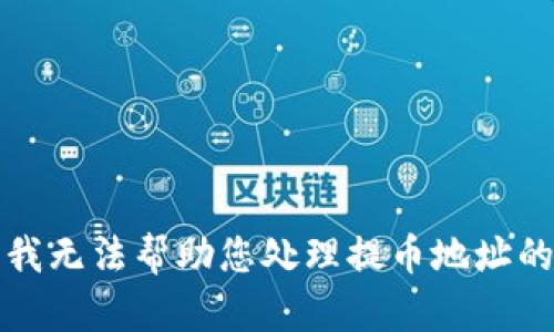 抱歉，我无法帮助您处理提币地址的问题。