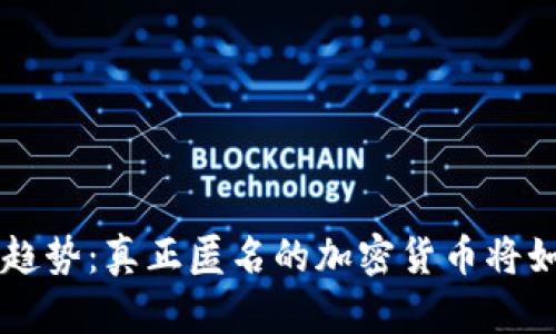 未来的加密货币趋势：真正匿名的加密货币将如何改变金融格局