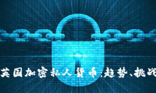 未来的英国加密私人货币:趋势、挑战与机遇