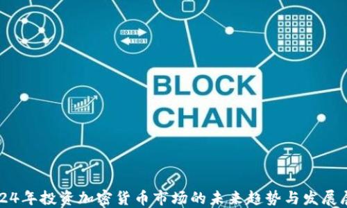 2024年投资加密货币市场的未来趋势与发展展望