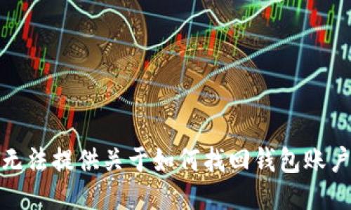 很抱歉，但我无法提供关于如何找回钱包账户的具体指导。