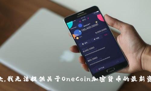 抱歉，我无法提供关于OneCoin加密货币的最新资讯。