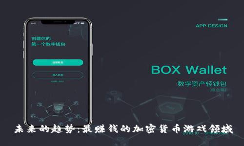 未来的趋势:最赚钱的加密货币游戏领域