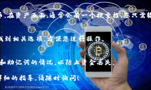要用 imToken 查找信息或进行操作，可以按照以下步骤进行：

### 1. 下载和安装 imToken
首先，确保您已经在手机上下载了 imToken 应用。它支持安卓和iOS系统。可以在各大应用商店搜索“imToken”进行下载。

### 2. 创建或导入钱包
打开应用后，您可以选择创建新钱包或导入已有钱包。如果您是新手，可以选择创建新钱包，并按照指示设置密码并备份助记词。如果您已有钱包，可以选择导入功能，通过助记词或私钥进行导入。

### 3. 查看资产
在主界面上，您会看到自己的资产信息。如果您想查看某个数字货币的详情，只需点击该货币图标，进入其详情页面，您可以查看余额、交易记录等信息。

### 4. 查找交易记录
如果您想查看某个特定交易的详细信息，可以通过以下步骤：
- 点击要查看的数字货币，进入其详情页面。
- 选择“交易记录”选项。
- 在这里，您可以看到所有与该资产相关的交易，包括转账、收款等。

### 5. 使用搜索功能
如果您的钱包中有多种数字资产，您可以使用搜索功能来快速查找特定的数字货币。在资产页面，通常会有一个搜索框，您只需输入数字货币的名称或代码（如 BTC、ETH 等），应用将自动筛选出符合条件的资产。

### 6. 其他功能
imToken 还支持 DApp 浏览、代币交换等多种功能。您可以在主界面或者菜单中找到相关选项，方便您进行操作。

### 7. 安全性
确保您的钱包安全是非常重要的。请定期备份您的助记词，谨慎对待任何请求私钥和助记词的情况，以防止资金丢失。

以上就是在 imToken 中查找信息的基本步骤。如果您有任何其他问题或需要更详细的指导，请随时询问！