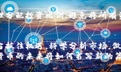   加密货币的未来发展：你必须了解的趋势与机遇 / 
 guanjianci 加密货币, 区块链, 投资, 未来趋势 /guanjianci 

引言：加密货币的崛起
近期，加密货币的热度依旧不减，尤其是在各国家政策和科技进步的大背景下，我们不禁要思考，加密货币的发展究竟会走向何方？如同一场充满不确定性的冒险，加密货币世界中的每一次波动都可能引发人们的关注。真心觉得，加密货币不仅仅是一种货币，它更是我们金融系统在数字时代下的一次重要转型。

加密货币发展的现状
如今，加密货币市场规模庞大，交易量也日益增加。从比特币到以太坊，再到新的替代货币，每种加密货币都有着其独特的特性和市场定位。尽管如此，市场也面临着众多挑战，例如价格波动、监管政策的不确定性等。整体来看，加密货币的未来充满潜力，但同时也需要我们保持一份谨慎和清醒。

未来发展趋势分析
随着区块链技术的成熟，加密货币的应用场景也在不断拓展。基于区块链的智能合约、去中心化金融(DeFi)、非同质化代币(NFT)等概念正在改变着我们日常生活中的很多方面。可以预见的是，未来加密货币将不仅仅是投资工具，还会成为一个全新的经济体系。然而，未来的发展需要一个成熟的监管环境，以及更多的公众教育来提高社会对加密货币的认知。

加密货币投资的机遇与风险
有点遗憾的是，虽然加密货币给投资者带来了巨大的收益机会，但同时也伴随着相当高的风险。市场的不稳定性和投机性让很多投资者尝到了甜头，也同样有可能给他们带来巨大的损失。因此，大家在投资时应该清楚自身的风险承受能力，同时多做研究，能够更加理性地面对市场的波动。正如老话说的：“高风险伴随高回报”，但是切忌盲目跟风，理性投资才是王道。

监管政策的影响
伴随着加密货币的蓬勃发展，各国政府对于如何监管加密货币也开始不断出政策。例如，部分国家开始明确对加密货币的法律地位，以及如何纳入税务体系。这样的监管不仅能够保护投资者的权益，同时也能够推动加密货币市场的健康发展。可以预见，在未来的几年中，加密货币将逐渐走向合规化，这是一个良性的趋势。

公众教育的重要性
在这个信息化的时代，公众对加密货币的认知直接影响它的发展。如果公众对加密货币的了解依然停留在肤浅的层面，很多人可能会因为缺乏知识而错失投资机会，甚至落入诈骗的陷阱。因此，加强公众教育，尤其是在相关学校和社会组织中普及加密货币知识，是至关重要的工作。作为一个承担社会责任的领域，未来的加密货币圈应当积极投入到这一使命中。

技术创新赋能
不断有新的科技创新涌现出来，如人工智能、物联网等技术与区块链的结合，将可能为加密货币带来更多的应用场景。想象一下，未来在智能合约的基础上，结合人工智能技术，你可以轻松理财，甚至进行自动化交易，这对投资者而言，是一个极大的福音。

未来相关问题探讨
h4问题1：加密货币的未来会受到传统金融体系的威胁吗？/h4
有人可能会问，加密货币是否会对传统金融体系的地位产生威胁？我认为，短期内这种威胁并不明显，传统金融体系依然是全球经济的重要组成部分。然而，随着加密货币的不断成熟和应用场景的扩展，未来它有可能会对传统金融体系构成一种竞争。这样的竞争不仅可能带来更高效的金融服务，也将促使传统金融机构进行必要的创新。

h4问题2：如何更好地进行加密货币投资？/h4
关于如何更好地进行加密货币投资，这真是一个值得深思的问题。首先，了解市场趋势和基础知识是十分必要的，时刻关注相关行业新闻也是不可或缺的。其次，建议合理分配投资比例，避免将所有资本投入单一币种，同时选择具有良好社区运营和开发团队的项目，往往更加有保障。最后，设置止损和止盈策略，对提高投资成功率有着重要的作用。

总结：加密货币的无限可能
综上所述，加密货币作为一种新兴的金融工具，虽然短期内可能面临波动，但从长期来看，它的发展潜力是不能被忽视的。这个市场弥漫着机会与挑战，理性的投资者应当抓住机遇，科学分析市场，做出明智的决策。
站在这个历史性的节点，我们有幸亲历加密货币带来的变革。在这个瞬息万变的时代，我们更应保持学习与探索的心态，迎接未来的每一个可能。让我们一同期待，加密货币的未来将如何书写新的篇章。