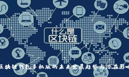 区块链钱包手机版的未来发展趋势与潜在影响