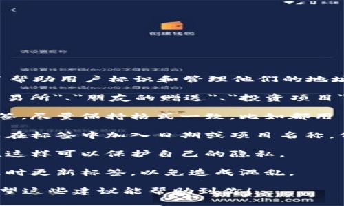 在使用imToken或其他加密钱包时，填写标签通常是为了帮助用户标识和管理他们的地址或交易。以下是一些关于如何填写imToken标签的建议：

1. **清晰明了**：标签应简短且易于理解，例如 