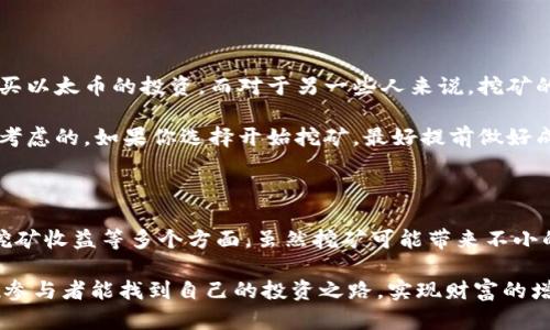 很高兴你对以太币的挖矿和存储有兴趣。以下是有关将挖到的以太币直接放进钱包的一些信息，希望能帮助你更好地理解这一过程。

挖矿与钱包的关系

在加密货币的世界中，挖矿是一个重要的环节。简单来说，挖矿就是通过计算机处理交易，验证交易的合法性，并将这些交易记录在区块链上。作为回报，矿工会获得新生成的以太币。这些挖到的以太币可以被发送至矿工的数字钱包。然而，许多新手可能会问：“挖到的以太币是不是直接进钱包的？”

挖矿所得以太币的流向

挖到的以太币并不会立即“飘”进你的钱包。实际上，挖矿过程会涉及到多个环节。首先，你需要设定一个矿池（如果你选择加入一个）或设置自己的矿工节点。在矿池中，每个人的计算能力都被集中在一起，增加了区块被挖出的概率。而一旦成功挖出区块，获得的以太币就会按贡献比例分配给矿池的参与者。

接下来，无论是个人挖矿还是通过矿池，挖到的以太币都需要被转移到你的钱包中。这个过程通常是自动化的，在矿工的账户系统中会有相应的设置，能够将你所挖到的以太币定期转入你的钱包地址。但需要注意的是，这个转移过程可能会有时间延迟，特别是在网络拥堵的时候。

选择合适的钱包

为了将以太币安全地存储起来，你需要选择一个合适的钱包。市面上有很多种钱包类型，包括热钱包和冷钱包。热钱包是连接到互联网的，方便快速交易；而冷钱包则是离线存储，更加安全。

在选择钱包时，你需要考虑以下几个因素：安全性、易用性和兼容性。例如，如果你是一个新手，可能会偏向于使用易于操作的热钱包；而如果你打算长期持有以太币，冷钱包可能更为合适。无论选择哪种钱包，都要确保你拥有私钥，以防止因忘记或丢失而导致丢失以太币。

以太币的转账费用

当你将挖到的以太币转入钱包时，也要注意网络手续费。这些手续费是用来激励矿工打包交易的，费用的高低会影响你交易的速度。在网络繁忙的时段，手续费可能会大幅上涨。因此，合理选择交易时机可以帮助你节省一些成本。

可能的疑虑与解答

在挖矿和存储以太币的过程中，难免会遇到一些疑虑。下面我们一起来探讨两个比较常见的问题。

问题一：如果我挖到的以太币不进我的钱包怎么办？

这个问题其实并不罕见，许多新手在初次操作时可能会遇到挖到的以太币不见的情况。首先，建议你检查一下你设置的矿池配置是否正确，并确认你的钱包地址是否输入无误。若这些都正常，那可能是由于网络延迟或者矿池未及时结算，你可以耐心等待一段时间。

此外，你也可以查看矿池的官方网站，了解当前的结算周期和请求的处理时间。如果经过一段时间你的以太币依然未能到达钱包，建议你联系矿池的客服，询问你的交易状态。

问题二：挖矿和持币存储哪个更划算？

这个问题涉及到许多因素，包括当前的以太币价格、电力成本、设备投资和市场趋势等。对于某些人来说，挖矿的回报可能会高于直接购买以太币的投资，而对于另一些人来说，挖矿的成本则可能会抵消潜在的收益。

首先，电费是挖矿最大的开支之一。如果你所在地区的电价较高，那么挖矿的利润可能会大打折扣。此外，挖矿设备的初始投资也是需要考虑的。如果你选择开始挖矿，最好提前做好成本分析，并预计ROI（投资回报率）。这也是为什么很多人会选择先买入以太币，再根据市场波动决定持有或抛售。

总结

对于挖矿者而言，将挖到的以太币安全地存入钱包是一个必要而重要的步骤。这涉及到正确设置矿池和钱包、了解转账费用、及时跟踪挖矿收益等多个方面。虽然挖矿可能带来不小的收益，但同时也伴随着风险。希望通过这篇文章能帮助你更好地理解以太坊挖矿与钱包之间的关系，并在数字货币的世界中取得成功。

在这个风起云涌的数字货币时代，真心觉得能够参与其中是一种不可多得的体验。无论你是选择深度挖掘还是轻松持有，都希望每一位参与者能找到自己的投资之路，实现财富的增值。有些遗憾的事情确实存在，但随着对这项新技术的认知加深，未来的可能性是无限的！