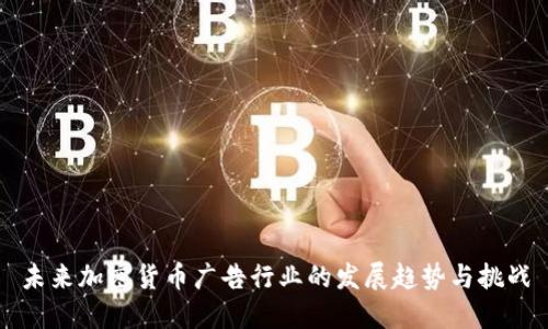 未来加密货币广告行业的发展趋势与挑战